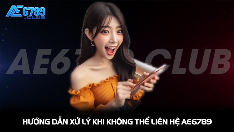 Hướng dẫn xử lý khi không thể liên hệ AE6789
