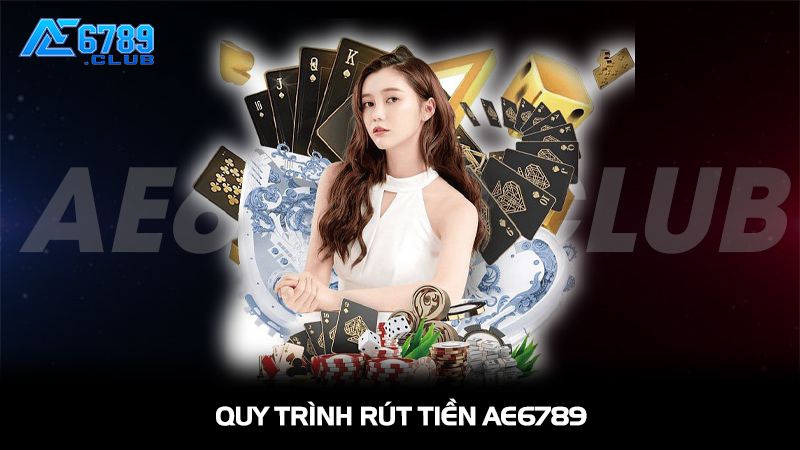 Tổng quan về quy trình rút tiền AE6789