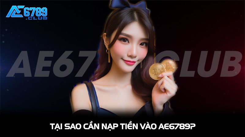 Nạp Tiền AE6789 Nhanh Chóng, An Toàn Và Hiệu Quả Nhất 1 Tại sao cần nạp tiền vào AE6789?