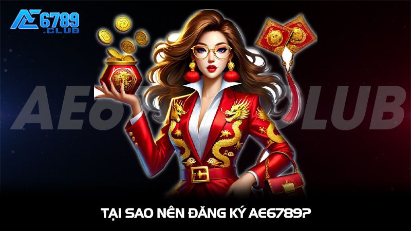 Đăng Ký AE6789: Hướng Dẫn Tạo Tài Khoản Chỉ Trong 2 Phút 1 Tại sao nên đăng ký AE6789?